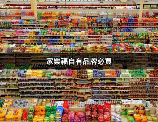 家樂福自有品牌必買：精選商品大揭密，讓你省錢又好用！ | 好吃美食的八里人