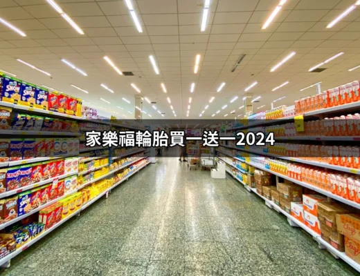 2024年家樂福輪胎買一送一優惠活動詳解 | 好吃美食的八里人