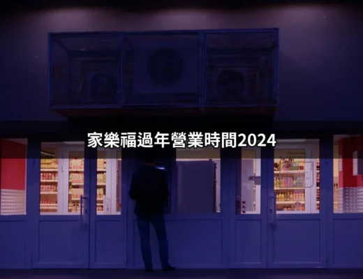 2024年家樂福過年營業時間大揭密：除夕初一必看！ | 好吃美食的八里人