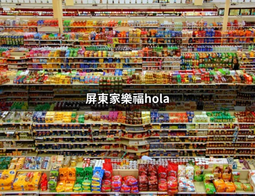 為什麼「屏東家樂福hola」是您居家生活的最佳選擇？ | 好吃美食的八里人