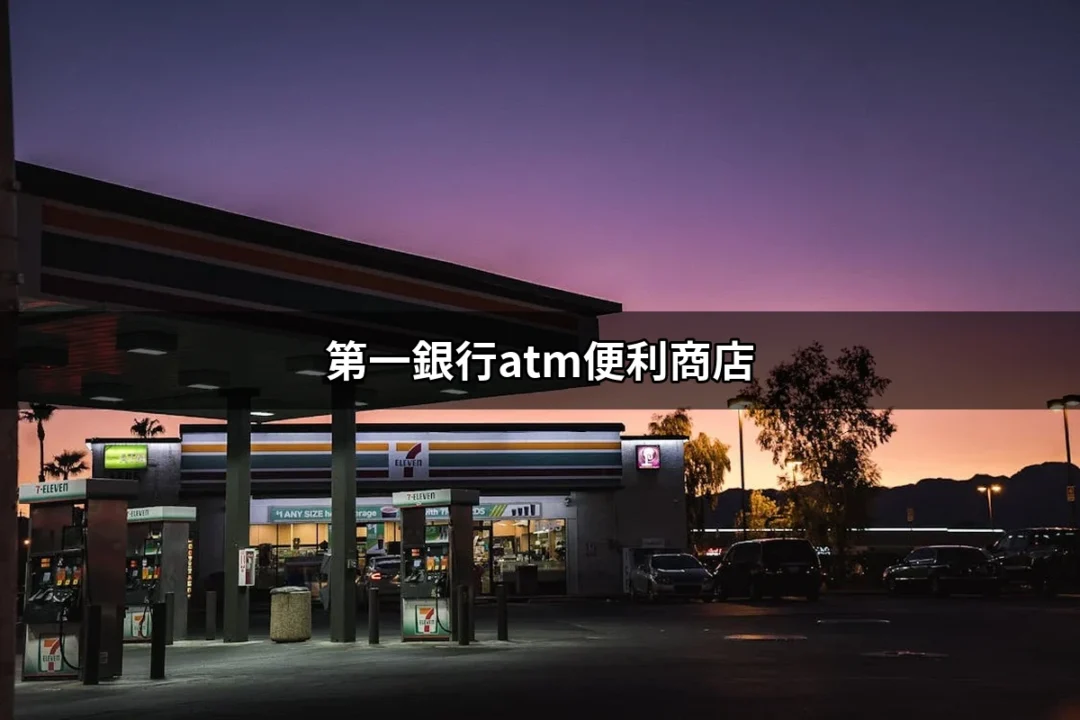 探索第一銀行ATM便利商店：您生活中的金錢好幫手 | 好吃美食的八里人