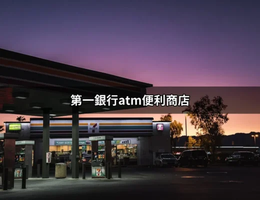 探索第一銀行ATM便利商店：您生活中的金錢好幫手 | 好吃美食的八里人