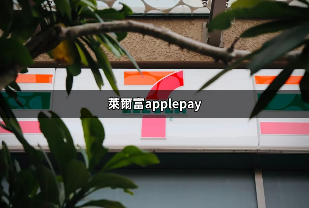 萊爾富Apple Pay：便利支付的新選擇 | 好吃美食的八里人