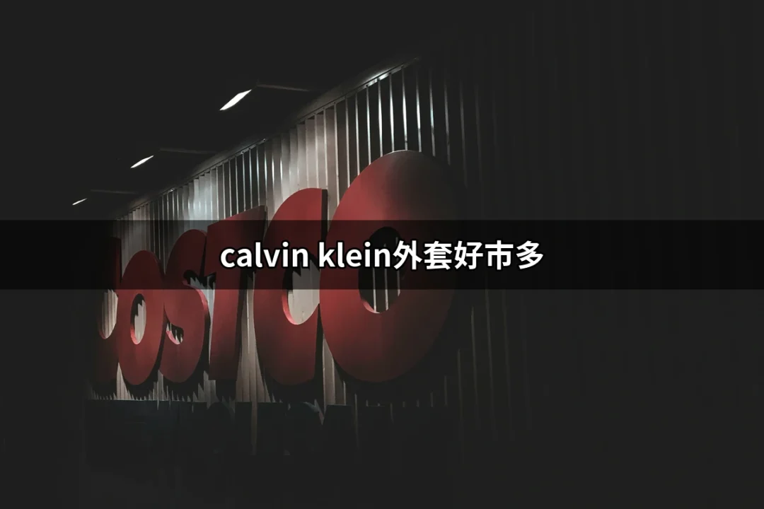 為什麼選擇calvin klein外套？揭開好市多的熱賣秘密 | 好吃美食的八里人