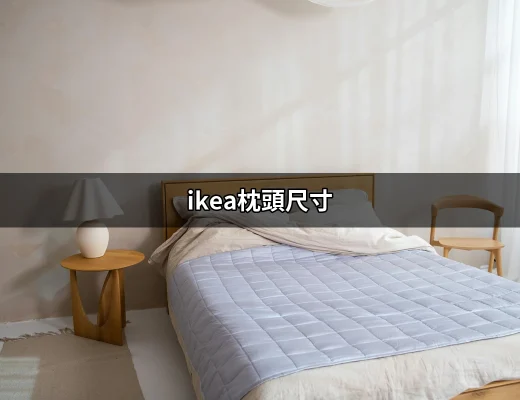 IKEA枕頭尺寸：選擇完美枕頭的終極指南 | 好吃美食的八里人