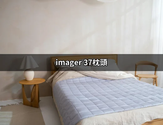 找到夢寐以求的睡眠：imager 37枕頭的完美解決方案 | 好吃美食的八里人