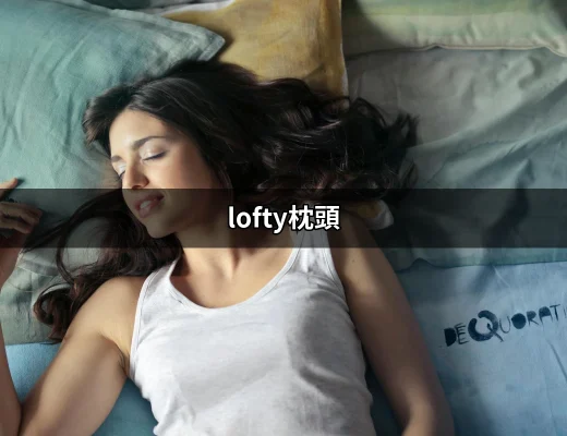 讓每一夜的夢鄉都如雲端般舒適：lofty枕頭的魅力 | 好吃美食的八里人