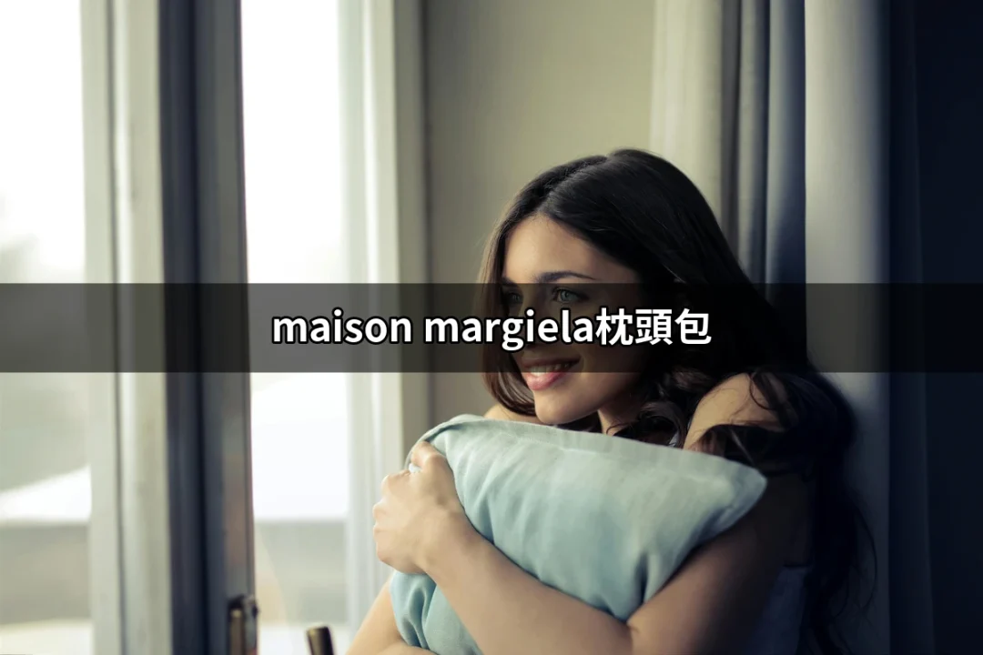 Maison Margiela枕頭包：時尚界的藝術品 | 好吃美食的八里人