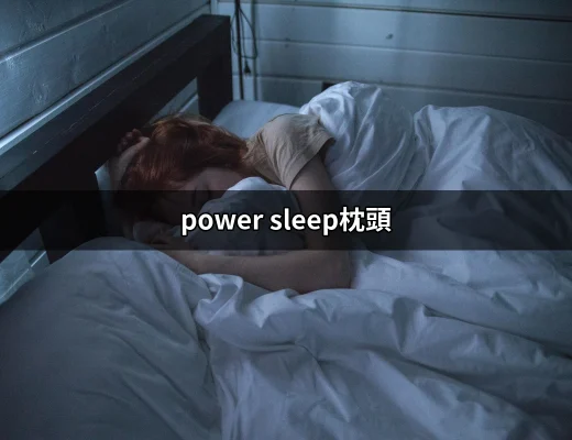 讓睡眠質量翻轉的關鍵：power sleep枕頭 | 好吃美食的八里人