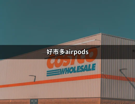 好市多AirPods：購買指南與價格分析 | 好吃美食的八里人