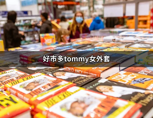 探索好市多的時尚新寵：Tommy女外套選擇指南 | 好吃美食的八里人