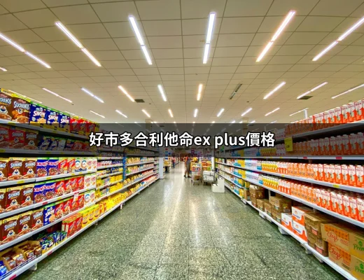 超詳細分析：好市多合利他命EX PLUS價格與購買指南 | 好吃美食的八里人