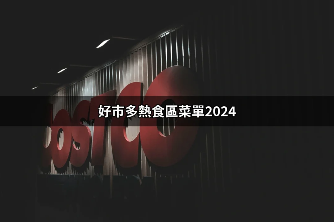 好市多熱食區菜單2024：一次品味超值饗宴 | 好吃美食的八里人