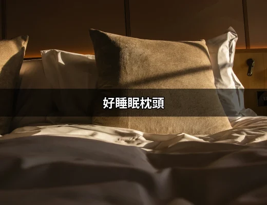 找到理想的好睡眠枕頭：讓你夜夜好眠的秘密 | 好吃美食的八里人