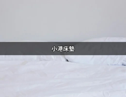 小港床墊：打造你夢想中的舒適睡眠體驗 | 好吃美食的八里人