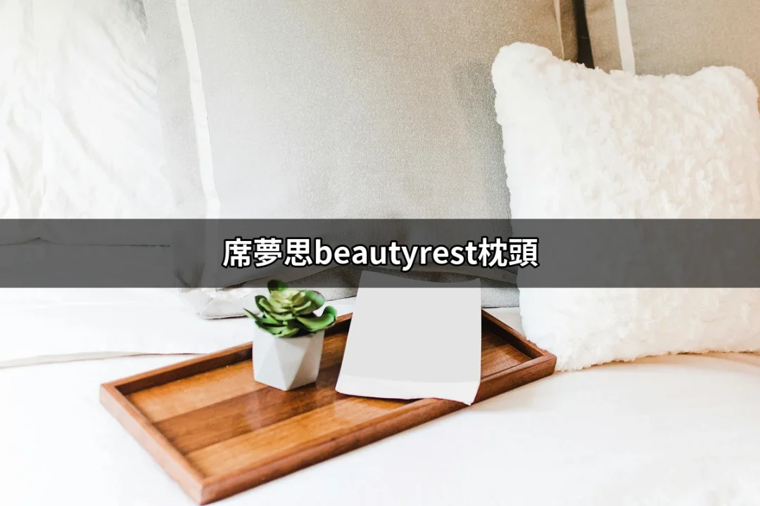 享受好眠的秘密：席夢思Beautyrest枕頭全面解析 | 好吃美食的八里人