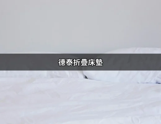 德泰折疊床墊：打造完美睡眠的選擇 | 好吃美食的八里人