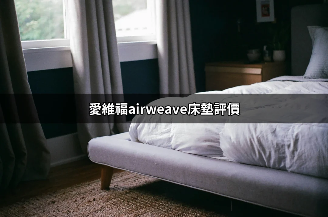 為什麼選擇愛維福airweave床墊？全面評價解析！ | 好吃美食的八里人