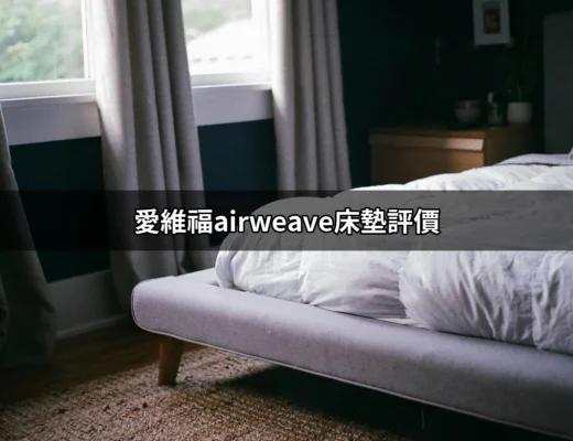 為什麼選擇愛維福airweave床墊？全面評價解析！ | 好吃美食的八里人