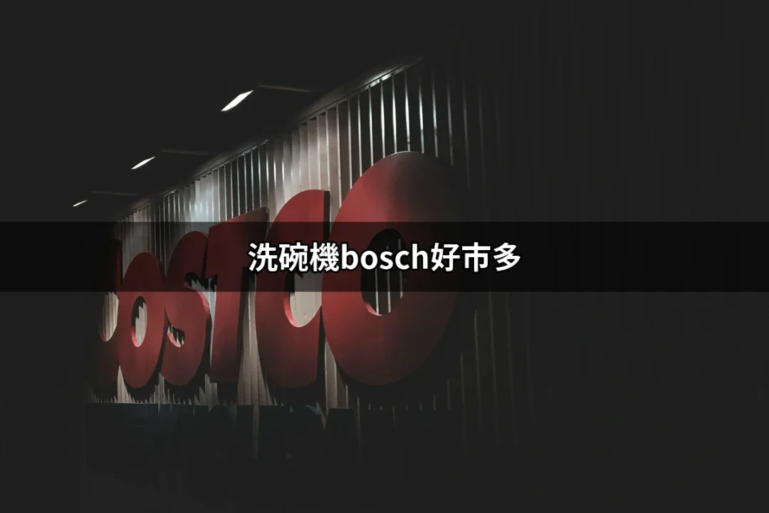 洗碗機Bosch好市多：品質與效率的完美融合 | 好吃美食的八里人