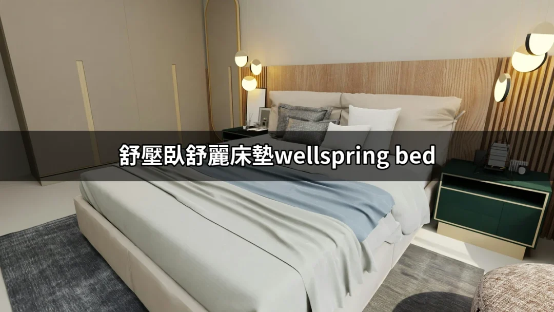 在舒適與科技中找到平衡：舒壓臥舒麗床墊Wellspring Bed的完美選擇 | 好吃美食的八里人