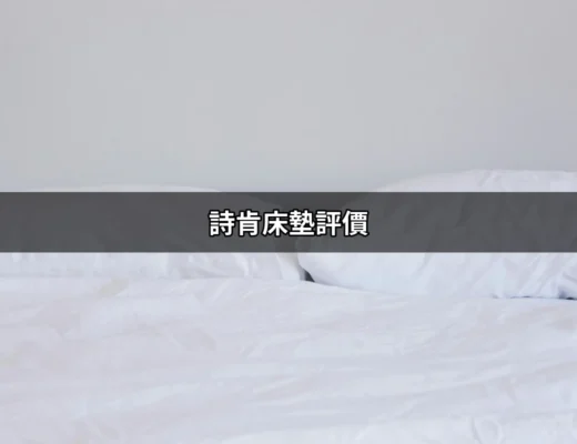 詩肯床墊評價：睡眠品質的最佳選擇 | 好吃美食的八里人