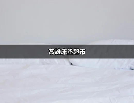 高雄床墊超市：尋找您的完美睡眠伴侶 | 好吃美食的八里人