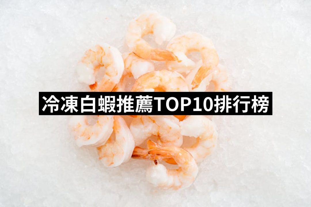 【2025】冷凍白蝦推薦ptt》10款高評價人氣品牌排行榜 | 好吃美食的八里人